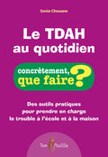 Le TDAH au quotidien — Des outils pratiques pour prendre en charge le trouble à l’école et à la maison